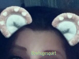 Bbwhugesquirt