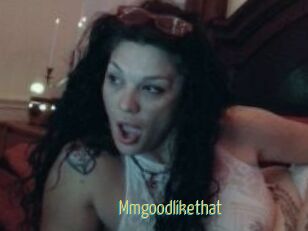 Mmgoodlikethat