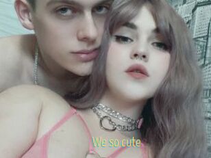 We_so_cute