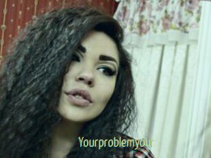 Yourproblemyour